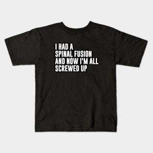 I Had A Spinal Fusion And Now I'm All Screwed Up Kids T-Shirt